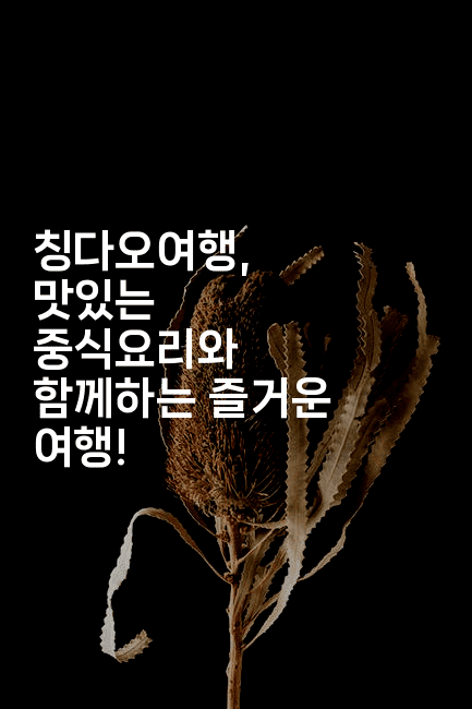 칭다오여행, 맛있는 중식요리와 함께하는 즐거운 여행!