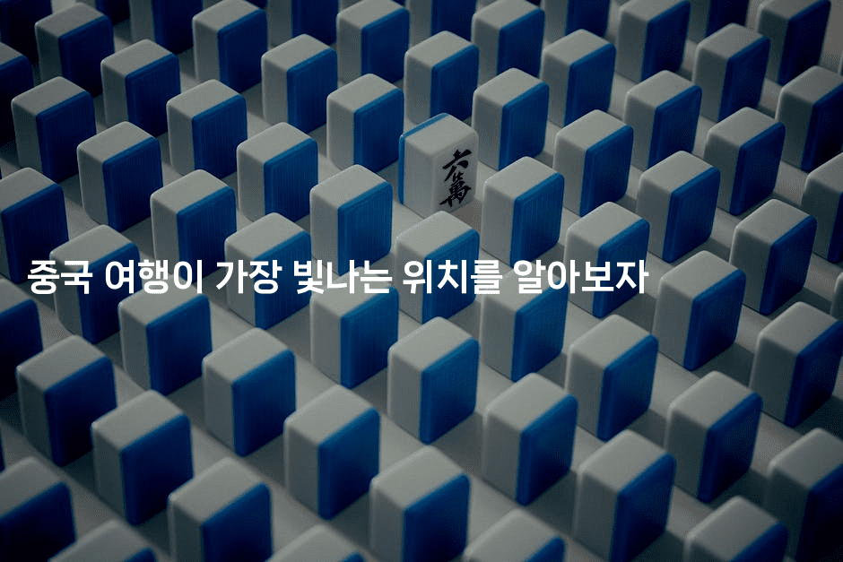 중국 여행이 가장 빛나는 위치를 알아보자 -중국미미