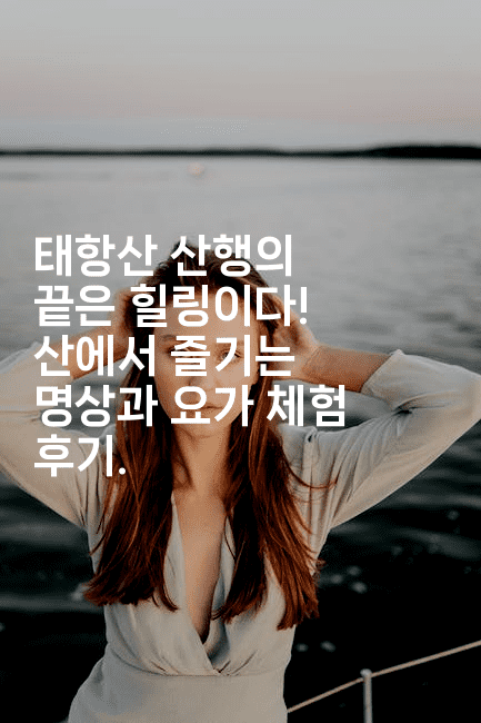 태항산 산행의 끝은 힐링이다! 산에서 즐기는 명상과 요가 체험 후기.2-중국미미