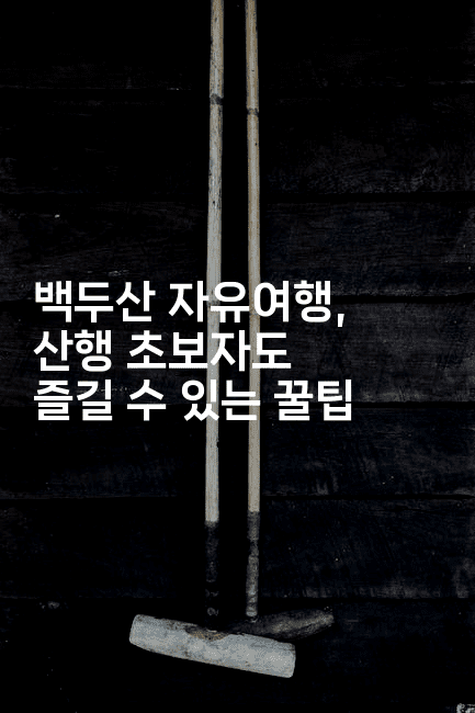 백두산 자유여행, 산행 초보자도 즐길 수 있는 꿀팁2-중국미미