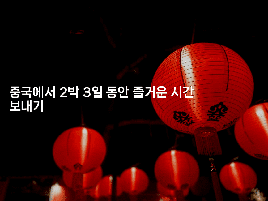 중국에서 2박 3일 동안 즐거운 시간 보내기 -중국미미